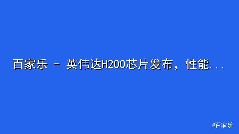 百家乐 - 百家乐 - 英伟达H200芯片发布，性能革新助力AI技术新发 配图1
